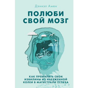 Полюби свой мозг. Как превратить свои извилины из наезженной колеи в магистрали успеха - Амен Дэниэл (9786177764389)